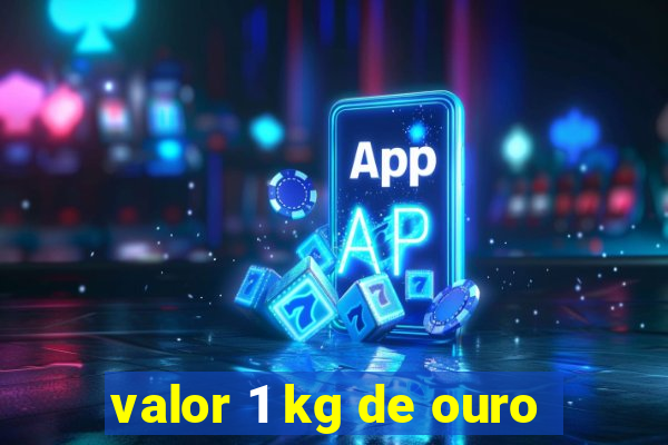 valor 1 kg de ouro